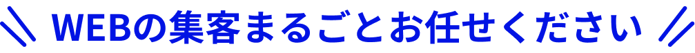 WEBの集客まるごとお任せください
