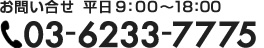 お問合わせ 平日9：00～18：00 03-6233-7775