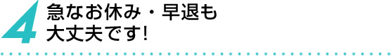 4 急なお休み・早退も大丈夫です！